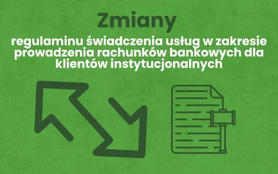 Zmiany regulaminu świadczenia usług w zakresie prowadzenia rachunków bankowych dla klientów instytucjonalnych
