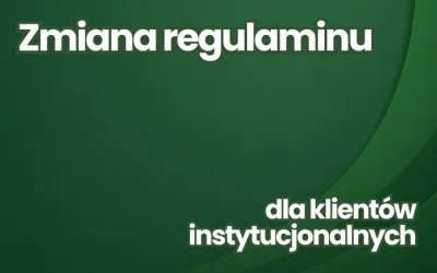 Zmiana regulaminu świadczenia usług w zakresie prowadzenia rachunków bankowych dla klientów instytucjonalnych